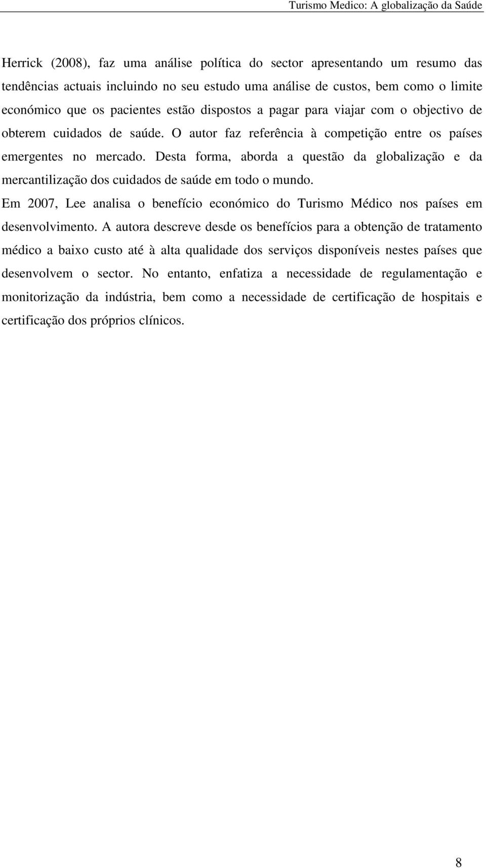 Desta forma, aborda a questão da globalização e da mercantilização dos cuidados de saúde em todo o mundo. Em 2007, Lee analisa o benefício económico do Turismo Médico nos países em desenvolvimento.