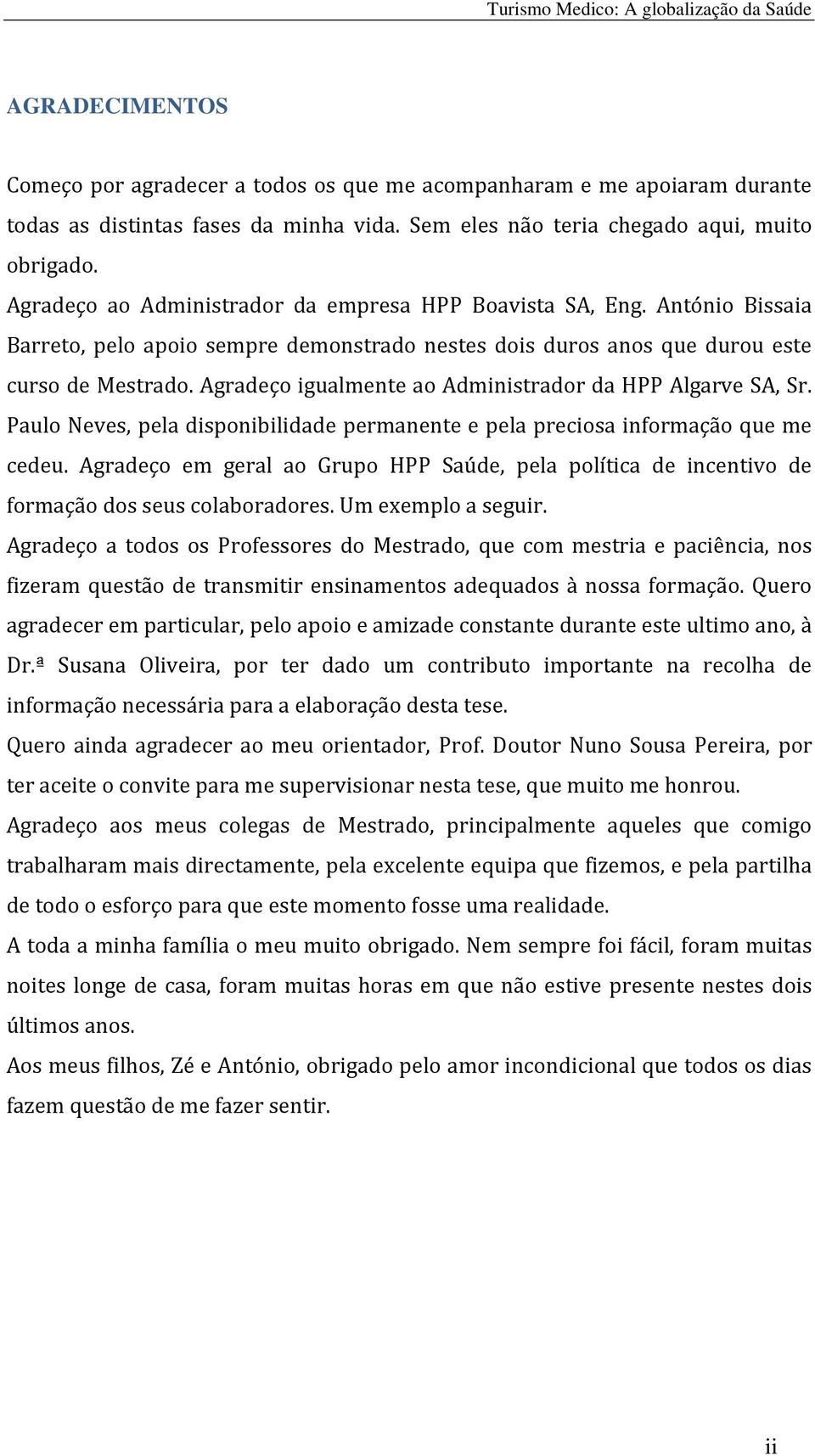 Agradeço igualmente ao Administrador da HPP Algarve SA, Sr. Paulo Neves, pela disponibilidade permanente e pela preciosa informação que me cedeu.