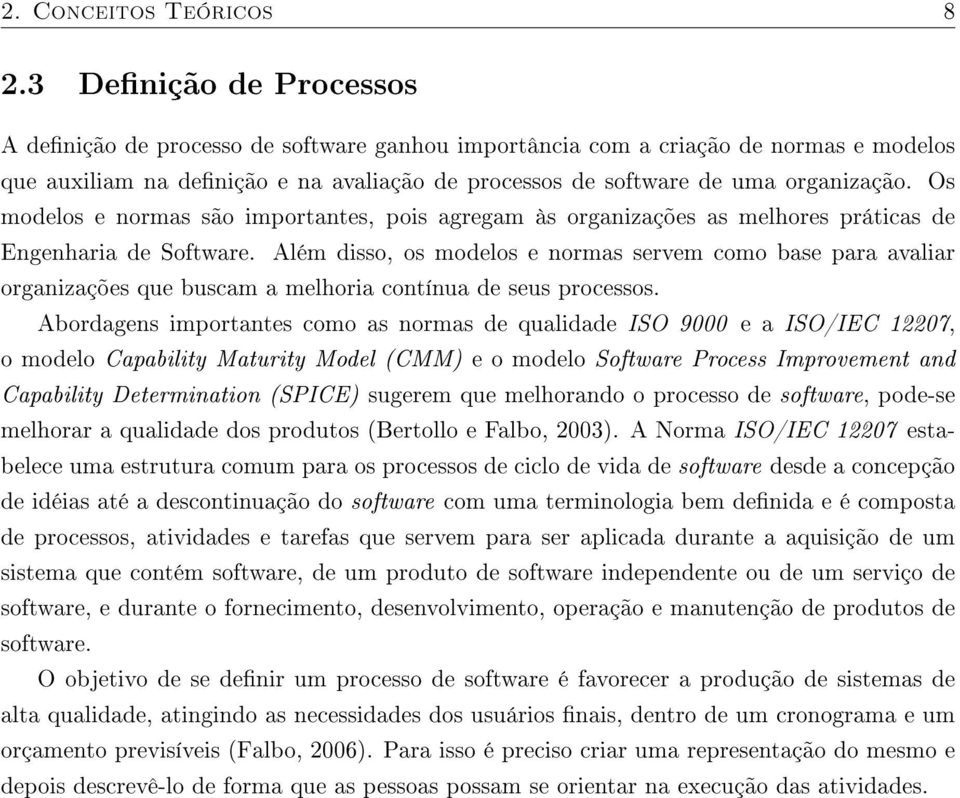 Os modelos e normas são importantes, pois agregam às organizações as melhores práticas de Engenharia de Software.