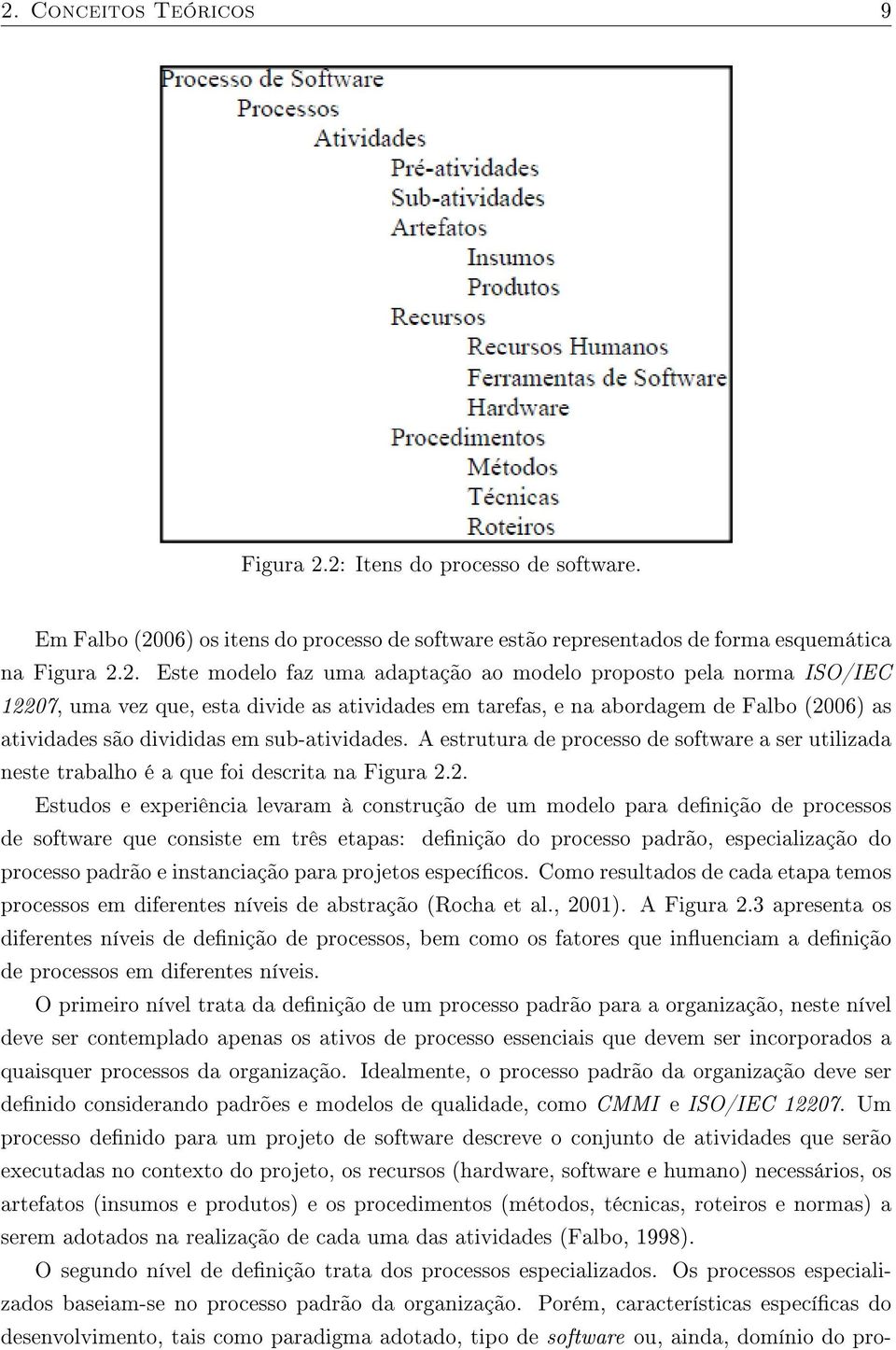 A estrutura de processo de software a ser utilizada neste trabalho é a que foi descrita na Figura 2.