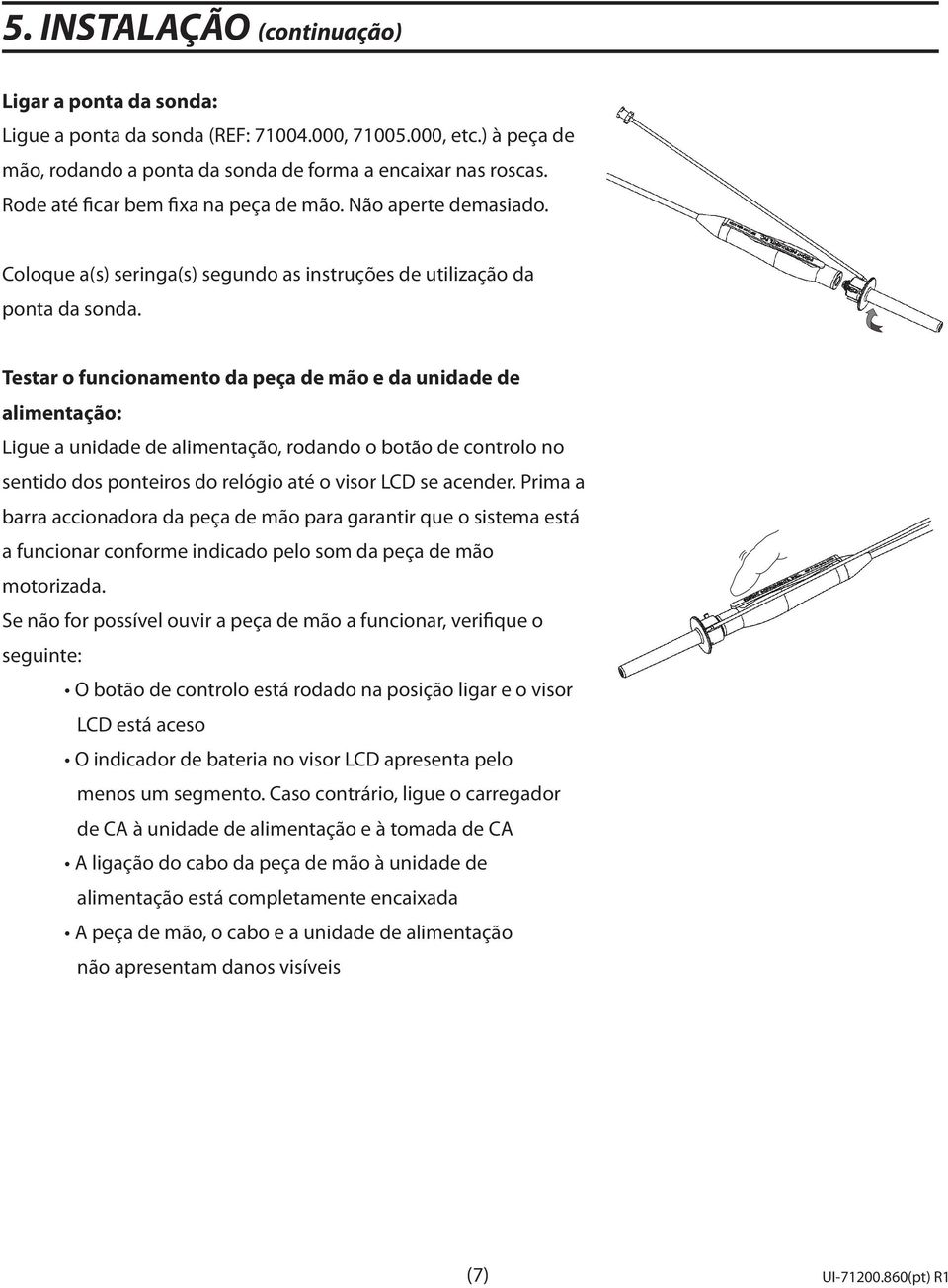 Testar o funcionamento da peça de mão e da unidade de alimentação: Ligue a unidade de alimentação, rodando o botão de controlo no sentido dos ponteiros do relógio até o visor LCD se acender.