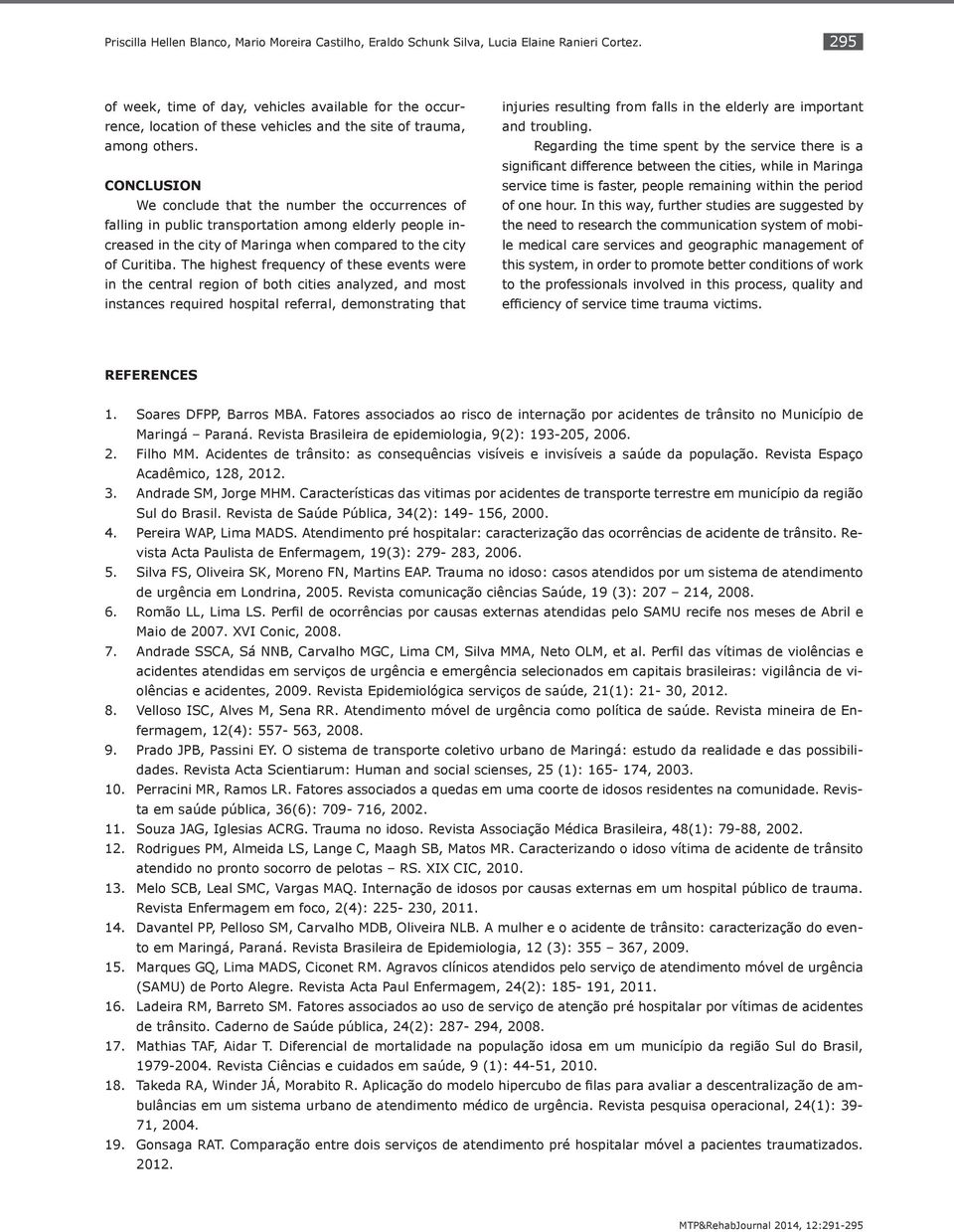 CONCLUSION We conclude that the number the occurrences of falling in public transportation among elderly people increased in the city of Maringa when compared to the city of Curitiba.