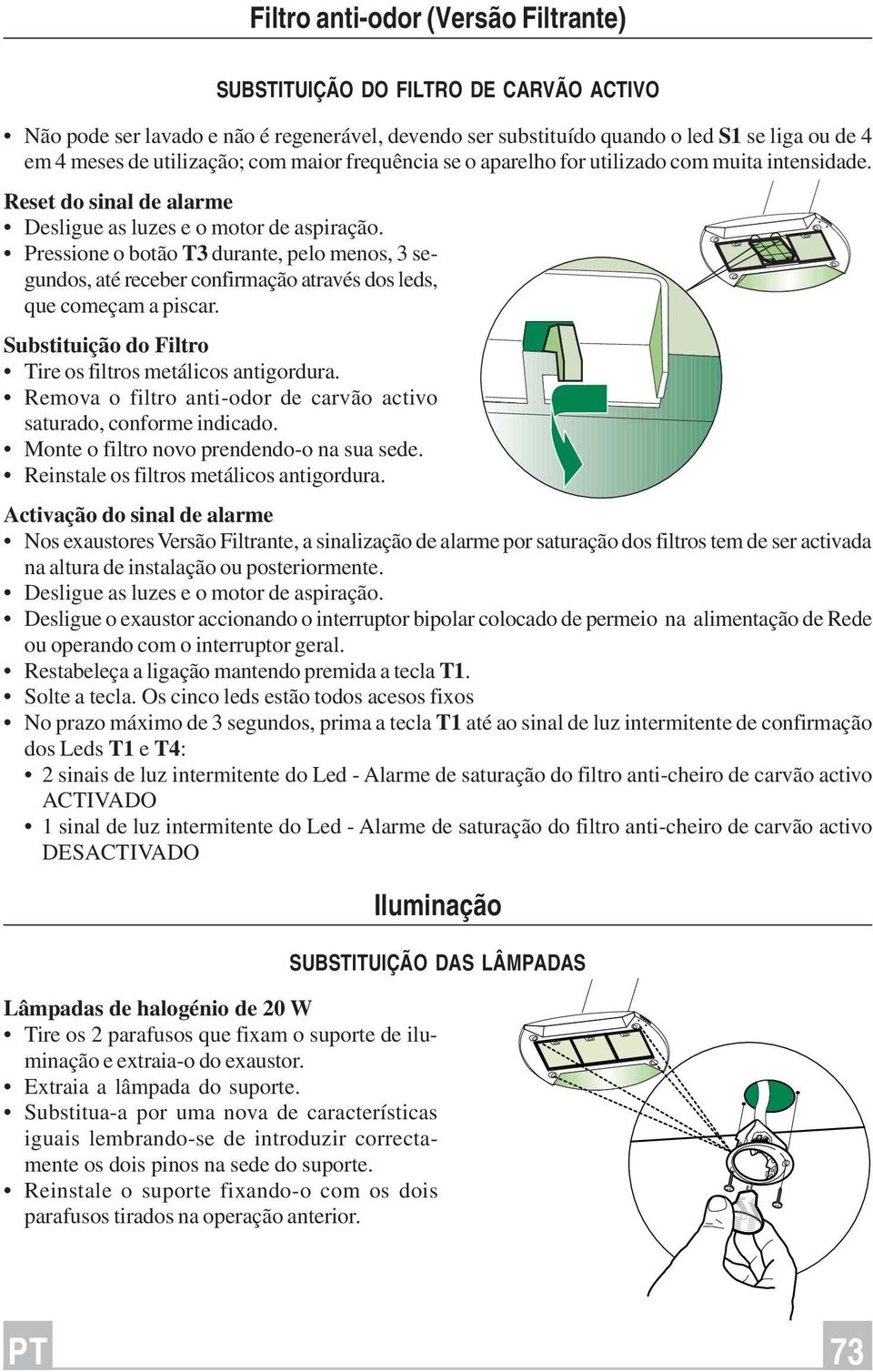 Pressione o botão T3 durante, pelo menos, 3 segundos, até receber confirmação através dos leds, que começam a piscar. Substituição do Filtro Tire os filtros metálicos antigordura.