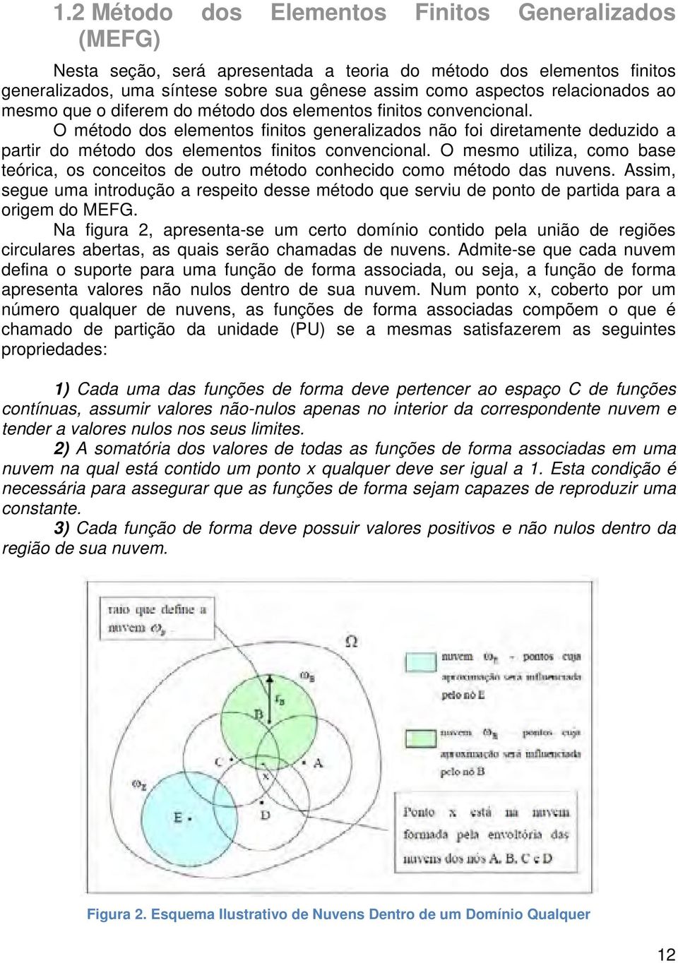 O método dos elementos finitos generalizados não foi diretamente deduzido a partir do método dos elementos finitos convencional.