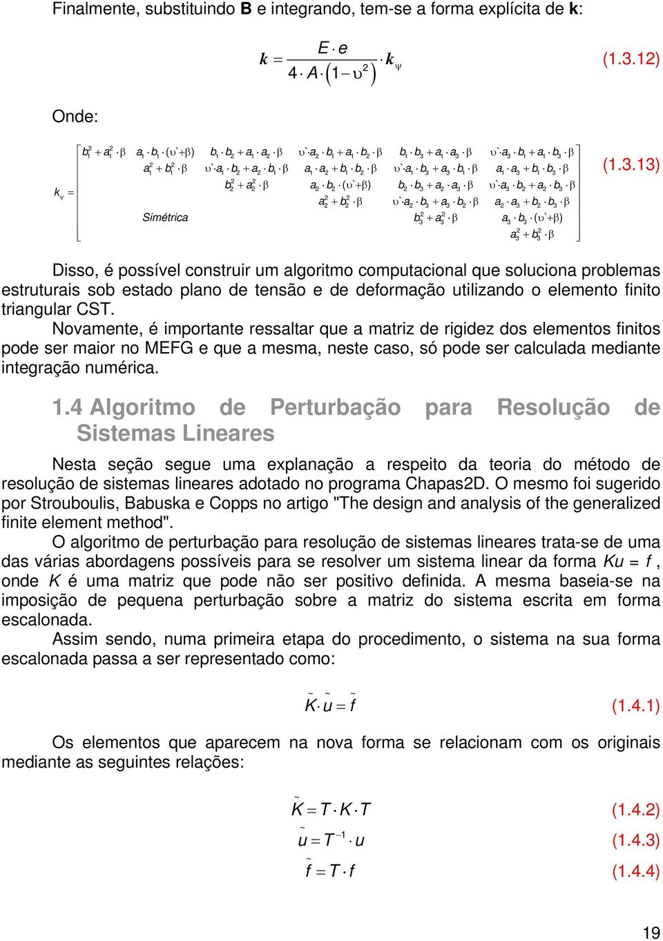 b3 2 2 Simétrica b3 a3 a3 b3 ( ` ) 2 2 a3 b3 (1.3.13) Disso, é possível construir um algoritmo computacional que soluciona problemas estruturais sob estado plano de tensão e de deformação utilizando o elemento finito triangular CST.