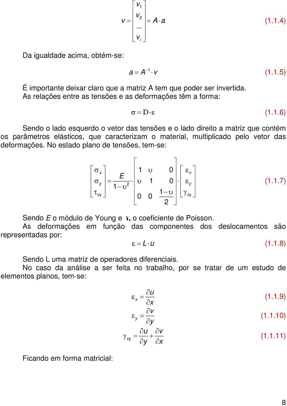 1.6) Sendo o lado esquerdo o vetor das tensões e o lado direito a matriz que contém os parâmetros elásticos, que caracterizam o material, multiplicado pelo vetor das deformações.