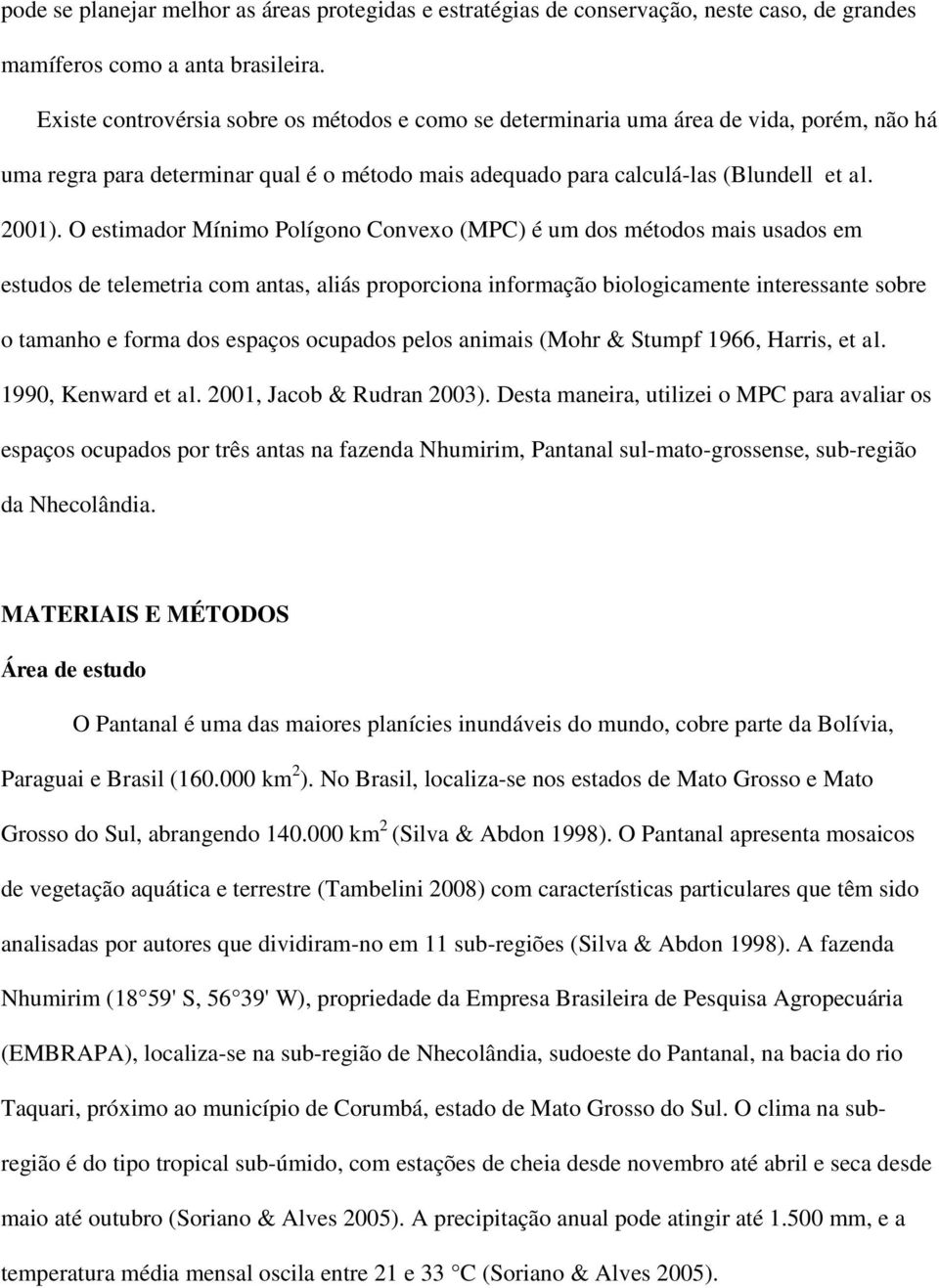 O estimador Mínimo Polígono Convexo (MPC) é um dos métodos mais usados em estudos de telemetria com antas, aliás proporciona informação biologicamente interessante sobre o tamanho e forma dos espaços