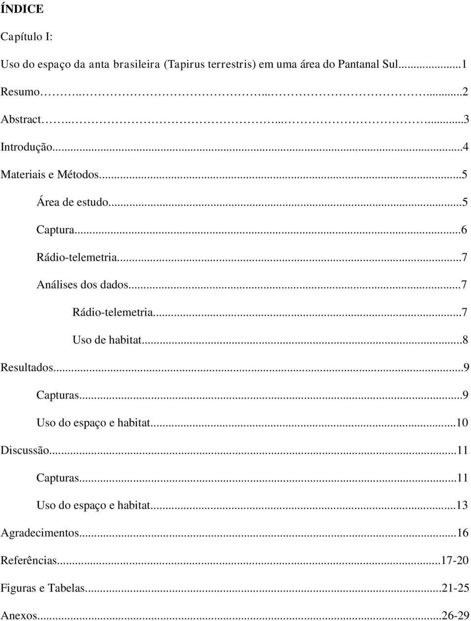 ..7 Análises dos dados...7 Rádio-telemetria...7 Uso de habitat...8 Resultados...9 Capturas...9 Uso do espaço e habitat.