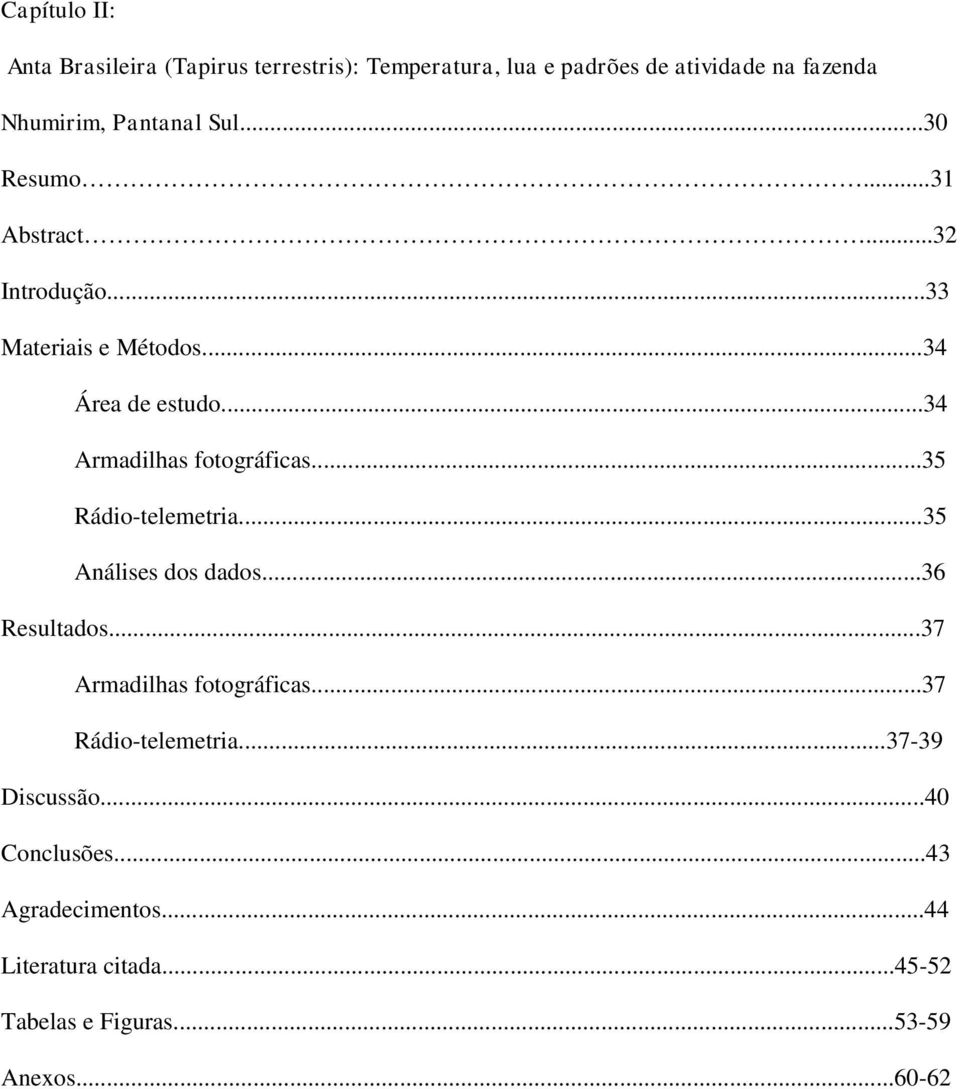 ..34 Armadilhas fotográficas...35 Rádio-telemetria...35 Análises dos dados...36 Resultados...37 Armadilhas fotográficas.
