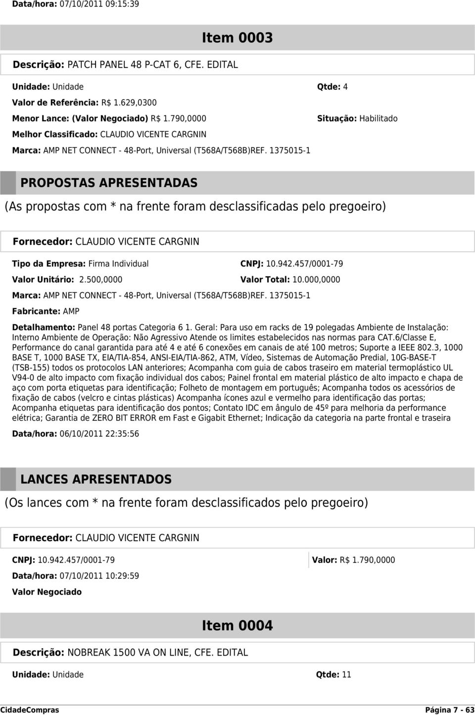 1375015-1 Situação: Habilitado PROPOSTAS APRESENTADAS (As propostas com * na frente foram desclassificadas pelo pregoeiro) Tipo da Empresa: Firma Individual CNPJ: 10.942.457/0001-79 Valor Unitário: 2.