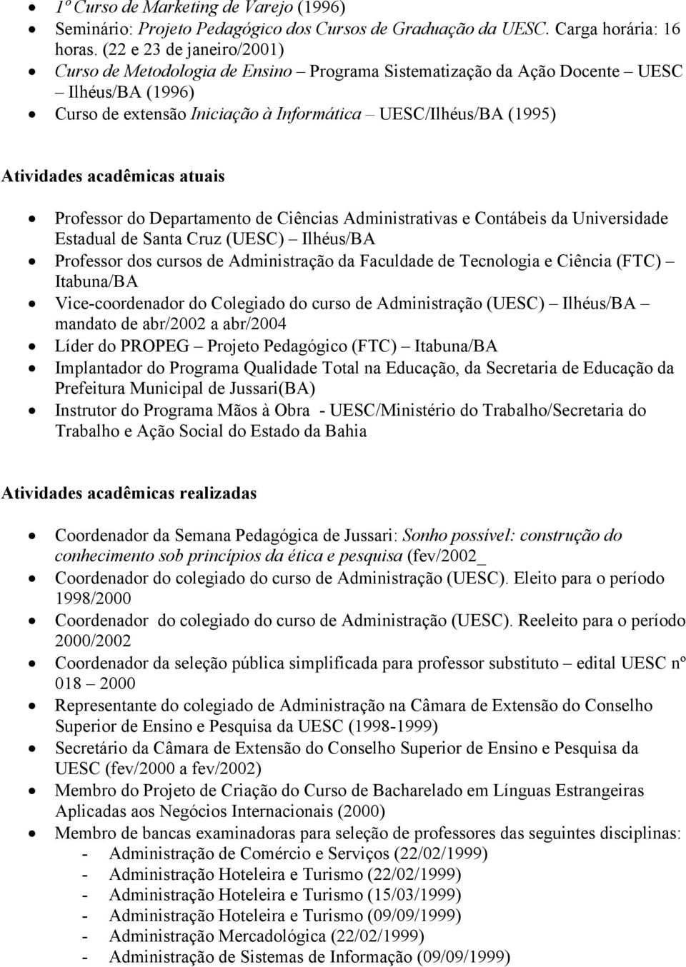 acadêmicas atuais Professor do Departamento de Ciências Administrativas e Contábeis da Universidade Estadual de Santa Cruz (UESC) Ilhéus/BA Professor dos cursos de Administração da Faculdade de