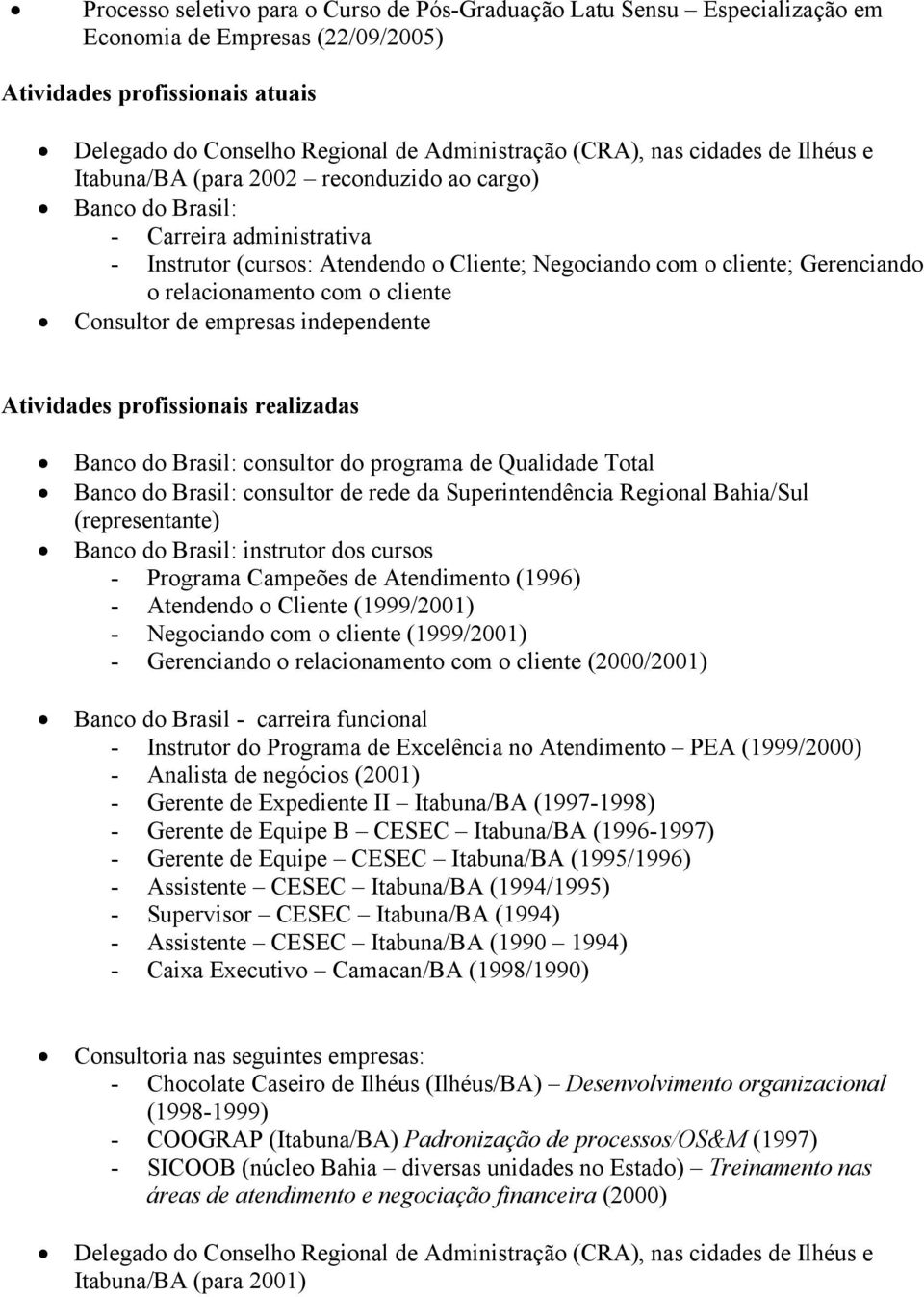 relacionamento com o cliente Consultor de empresas independente Atividades profissionais realizadas Banco do Brasil: consultor do programa de Qualidade Total Banco do Brasil: consultor de rede da