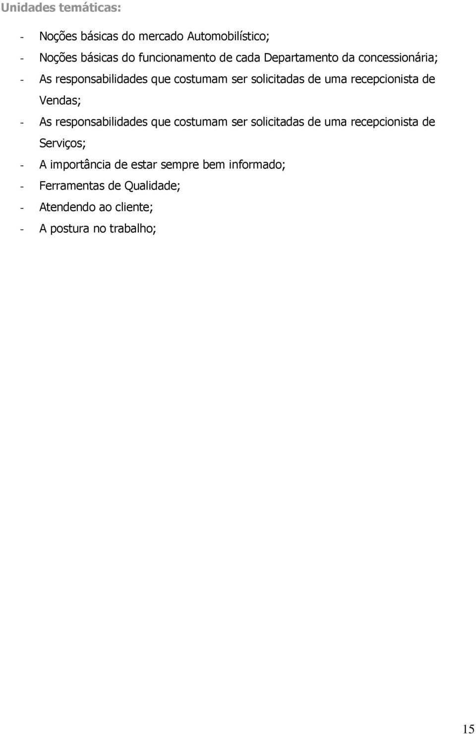 Vendas; - As responsabilidades que costumam ser solicitadas de uma recepcionista de Serviços; - A