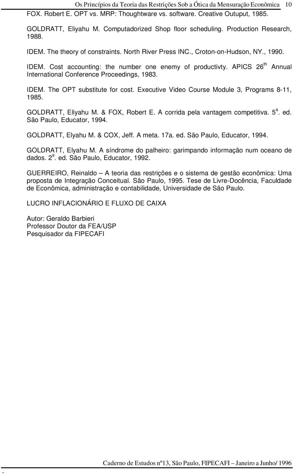 The OPT substitute for cost. Executive Video Course Module 3, Programs 811, 1985. GOLDRATT, Eliyahu M. & FOX, Robert E. A corrida pela vantagem competitiva. 5 a. ed. São Paulo, Educator, 1994.