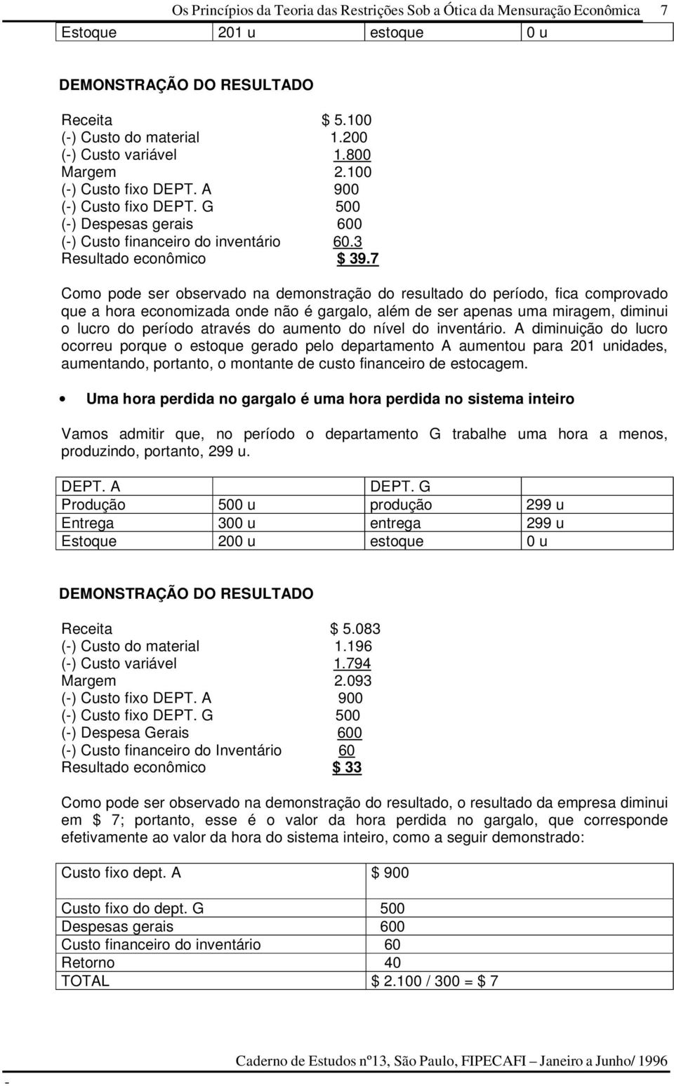 7 Como pode ser observado na demonstração do resultado do período, fica comprovado que a hora economizada onde não é gargalo, além de ser apenas uma miragem, diminui o lucro do período através do