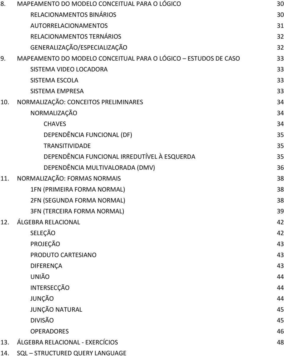 NORMALIZAÇÃO: CONCEITOS PRELIMINARES 34 NORMALIZAÇÃO 34 CHAVES 34 DEPENDÊNCIA FUNCIONAL (DF) 35 TRANSITIVIDADE 35 DEPENDÊNCIA FUNCIONAL IRREDUTÍVEL À ESQUERDA 35 DEPENDÊNCIA MULTIVALORADA (DMV) 36 11.