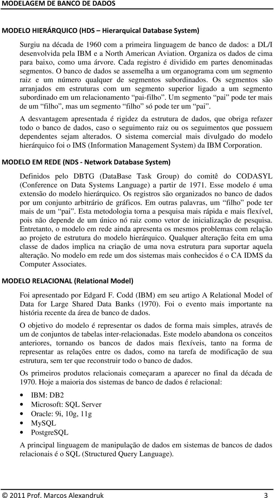 O banco de dados se assemelha a um organograma com um segmento raiz e um número qualquer de segmentos subordinados.