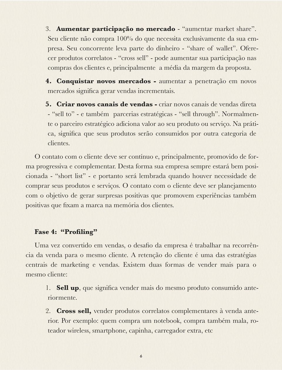 Conquistar novos mercados - aumentar a penetração em novos mercados significa gerar vendas incrementais. 5.