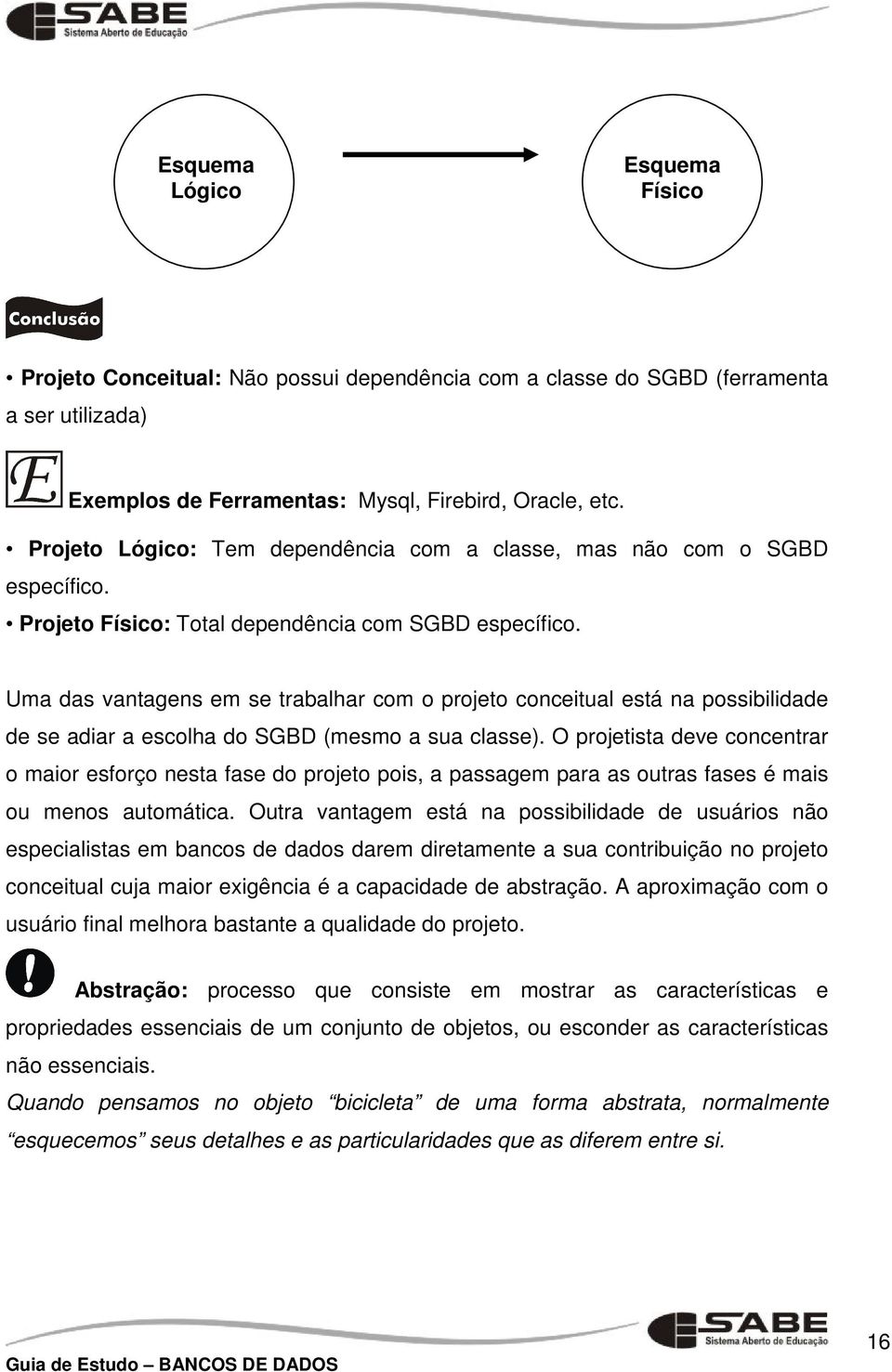 Uma das vantagens em se trabalhar com o projeto conceitual está na possibilidade de se adiar a escolha do SGBD (mesmo a sua classe).