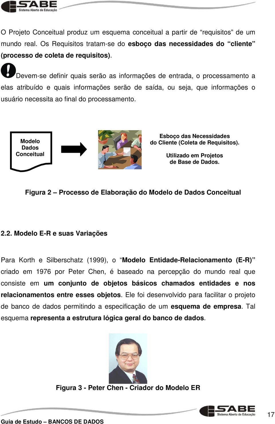 Modelo Dados Conceitual Esboço das Necessidades do Cliente (Coleta de Requisitos). Utilizado em Projetos de Base de Dados. Figura 2 