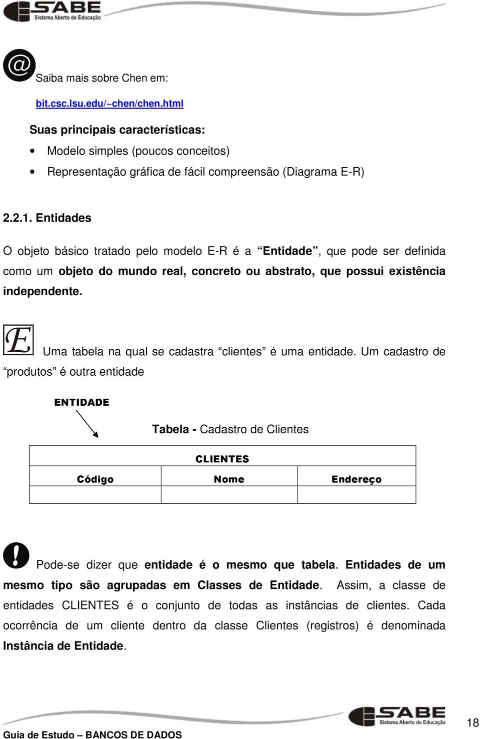 Uma tabela na qual se cadastra clientes é uma entidade.