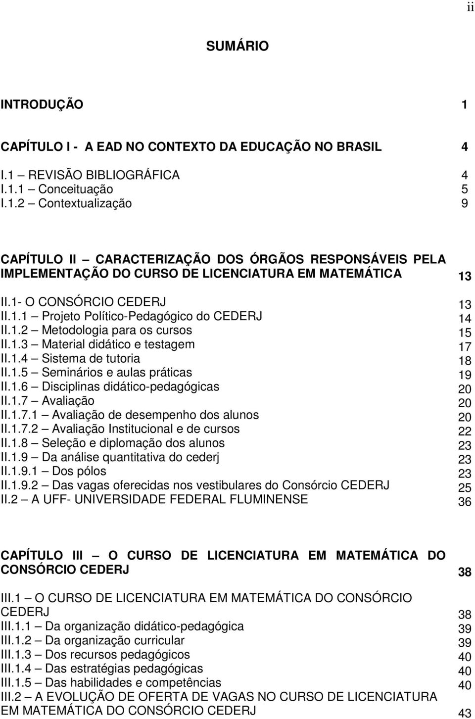 1.6 Disciplinas didático-pedagógicas II.1.7 Avaliação II.1.7.1 Avaliação de desempenho dos alunos II.1.7.2 Avaliação Institucional e de cursos II.1.8 Seleção e diplomação dos alunos II.1.9 Da análise quantitativa do cederj II.