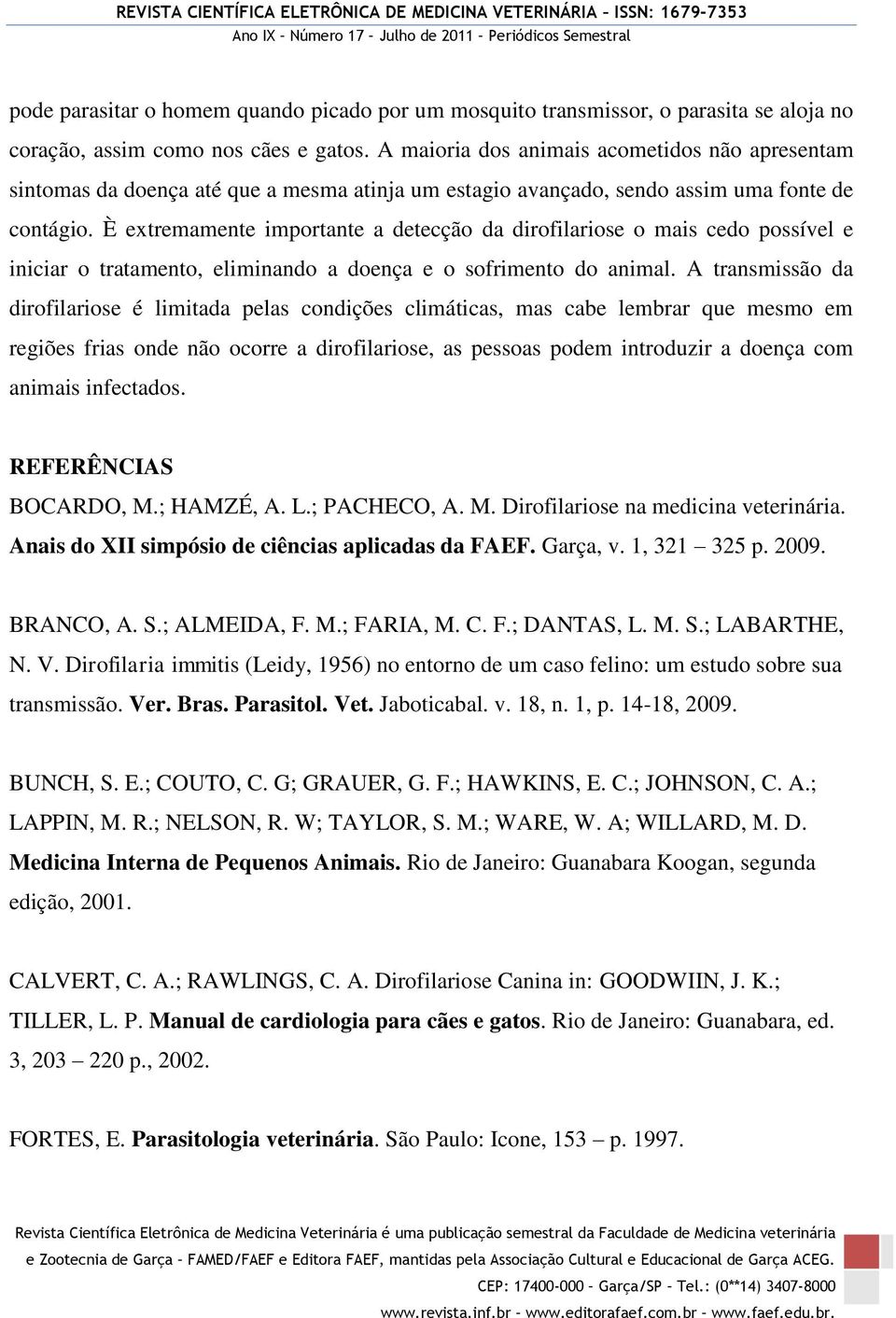 È extremamente importante a detecção da dirofilariose o mais cedo possível e iniciar o tratamento, eliminando a doença e o sofrimento do animal.