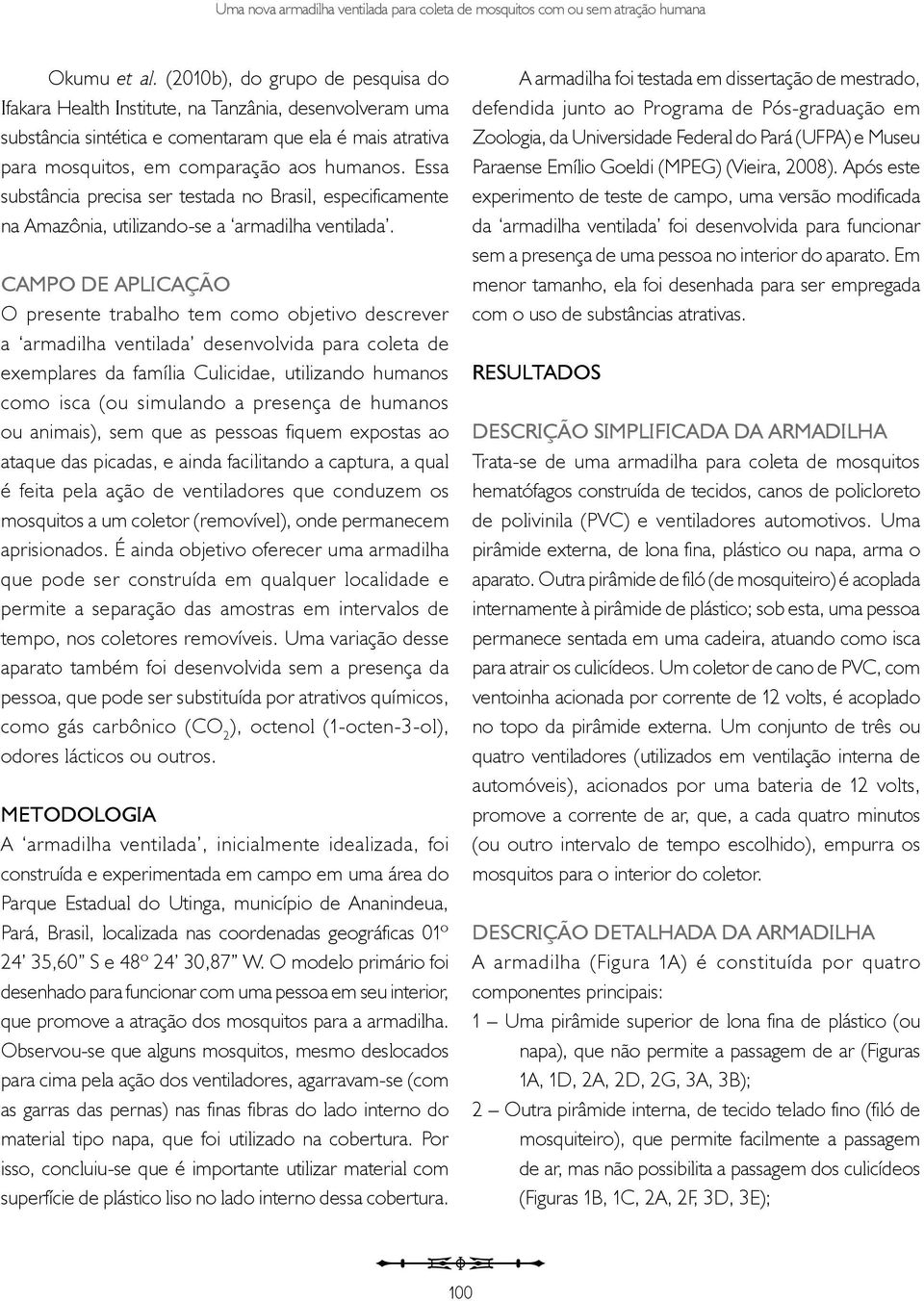 Essa substância precisa ser testada no Brasil, especificamente na Amazônia, utilizando-se a armadilha ventilada.