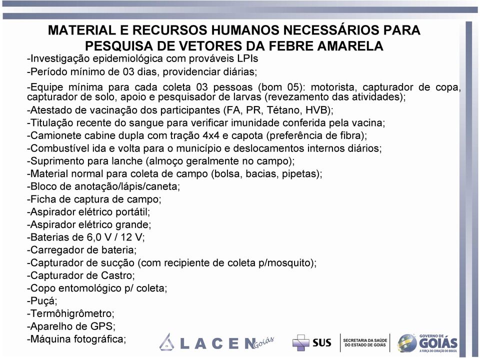 Tétano, HVB); -Titulação recente do sangue para verificar imunidade conferida pela vacina; -Camionete cabine dupla com tração 4x4 e capota (preferência de fibra); -Combustível ida e volta para o