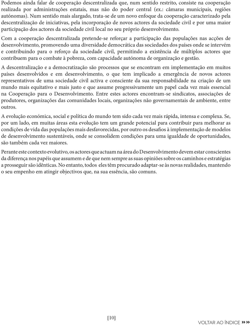 Não é no entanto um conceito fácil de definir também porque tem evoluído com as mudanças, cada vez mais rápidas, que caracterizam um mundo cada vez mais global e interdependente.