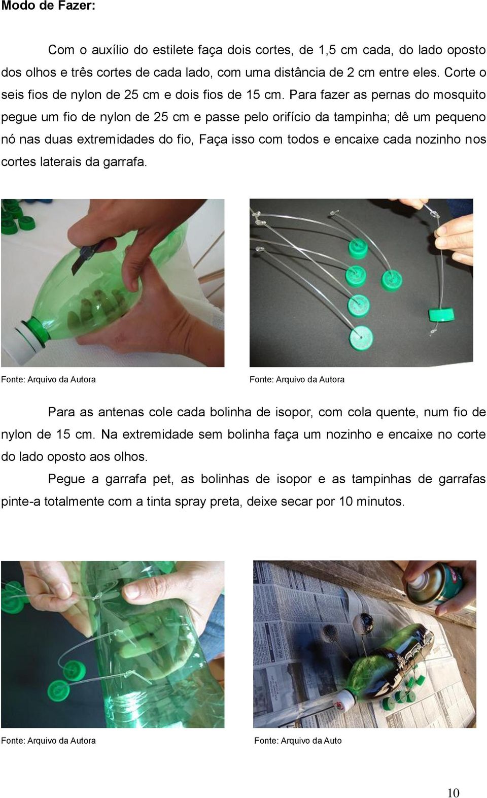 Para fazer as pernas do mosquito pegue um fio de nylon de 25 cm e passe pelo orifício da tampinha; dê um pequeno nó nas duas extremidades do fio, Faça isso com todos e encaixe cada nozinho nos