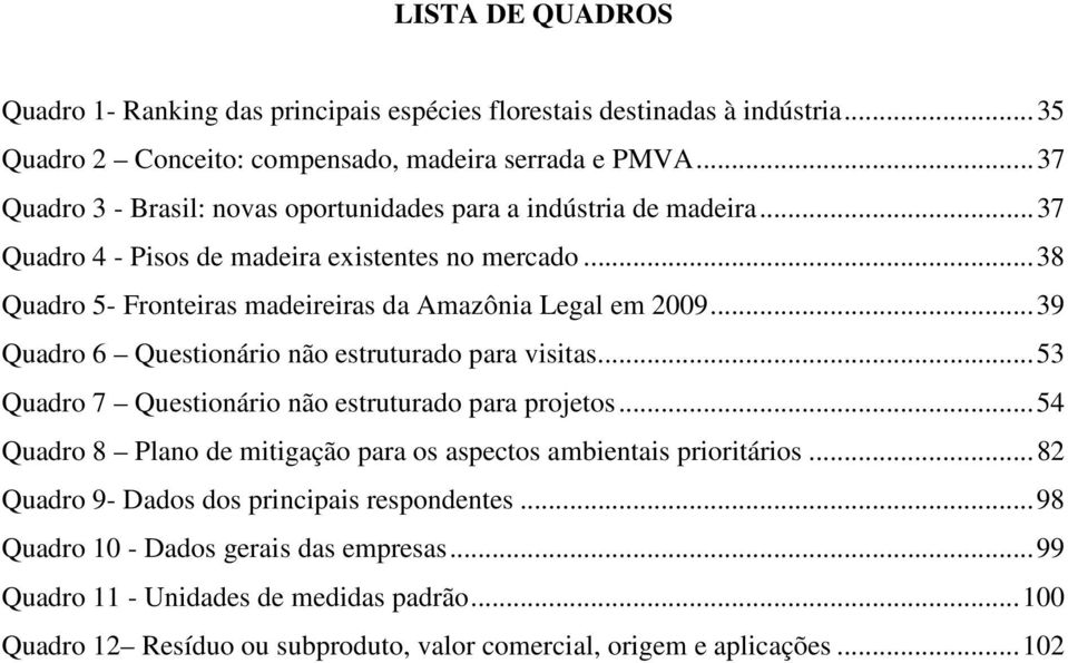 .. 38 Quadro 5- Fronteiras madeireiras da Amazônia Legal em 2009... 39 Quadro 6 Questionário não estruturado para visitas... 53 Quadro 7 Questionário não estruturado para projetos.