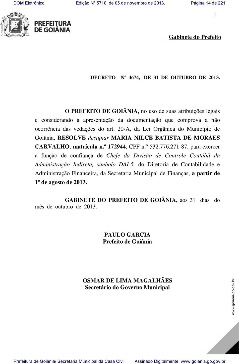 20-A, da Lei Orgânica do Município de Goiânia, RESOLVE designar MARIA NILCE BATISTA DE MORAES CARVALHO, matrícula n.º 172944, CPF n.º 532.776.