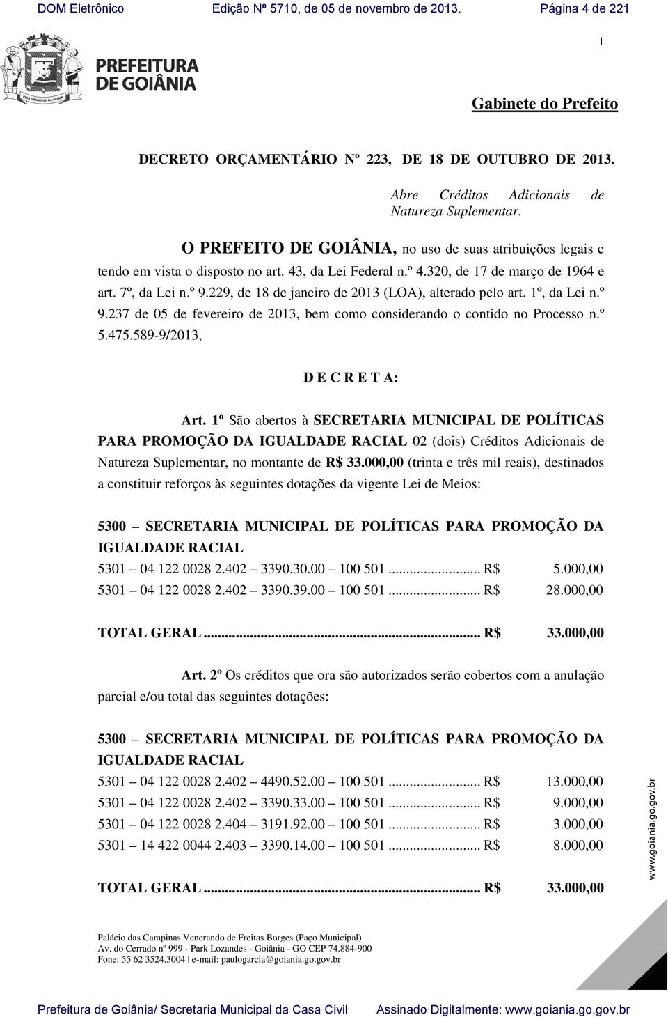 229, de 18 de janeiro de 2013 (LOA), alterado pelo art. 1º, da Lei n.º 9.237 de 05 de fevereiro de 2013, bem como considerando o contido no Processo n.º 5.475.589-9/2013, D E C R E T A: Art.