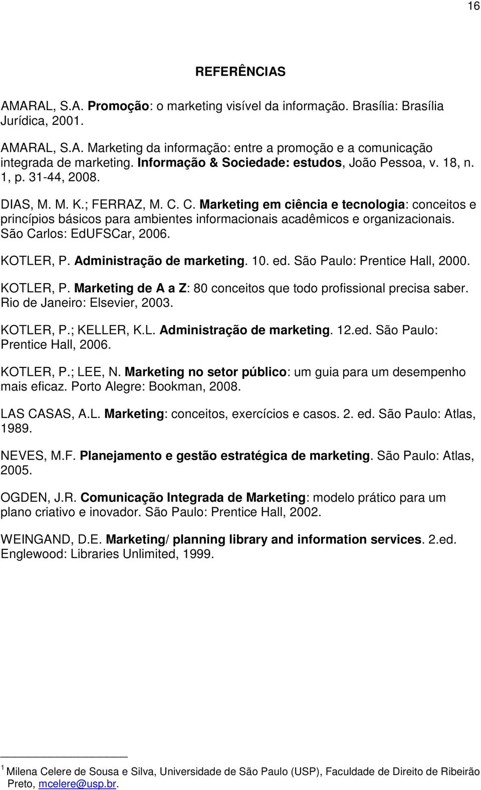 C. Marketing em ciência e tecnologia: conceitos e princípios básicos para ambientes informacionais acadêmicos e organizacionais. São Carlos: EdUFSCar, 2006. KOTLER, P. Administração de marketing. 10.