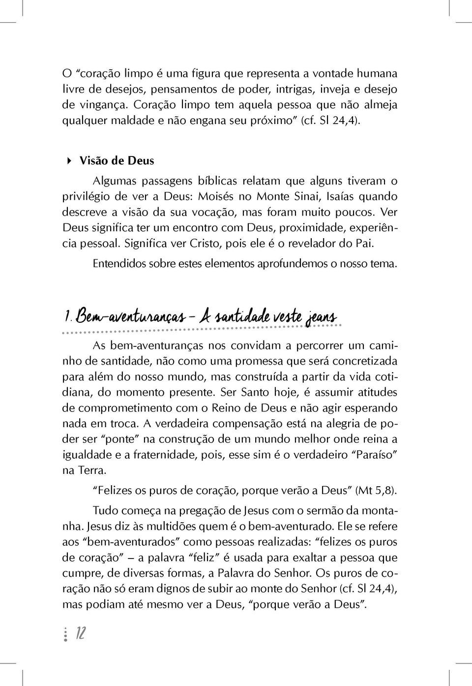 Visão de Deus Algumas passagens bíblicas relatam que alguns tiveram o privilégio de ver a Deus: Moisés no Monte Sinai, Isaías quando descreve a visão da sua vocação, mas foram muito poucos.