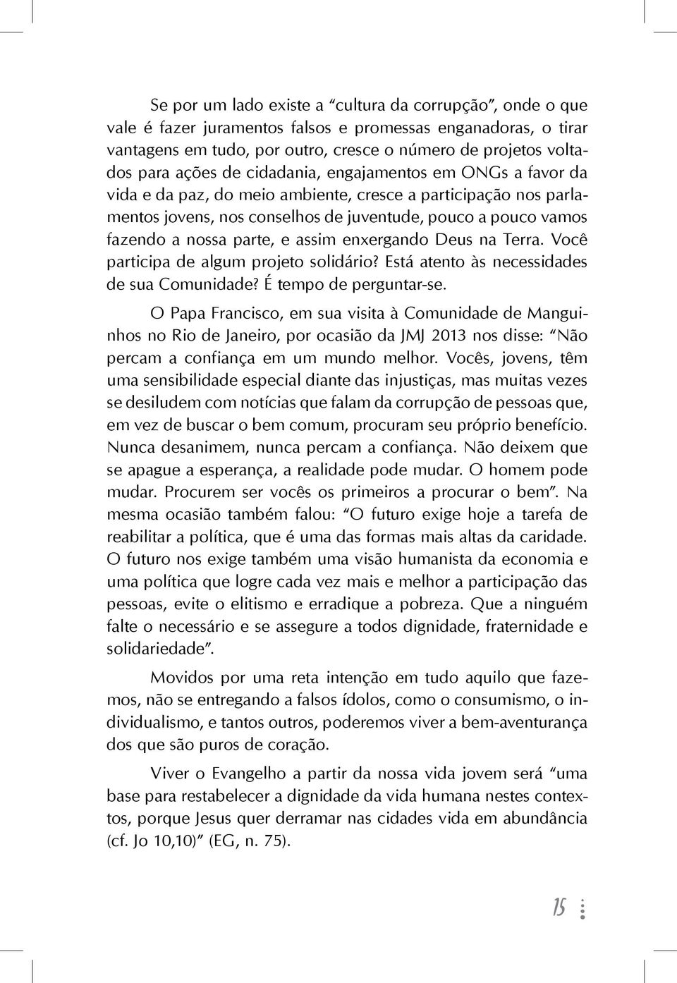 assim enxergando Deus na Terra. Você participa de algum projeto solidário? Está atento às necessidades de sua Comunidade? É tempo de perguntar-se.