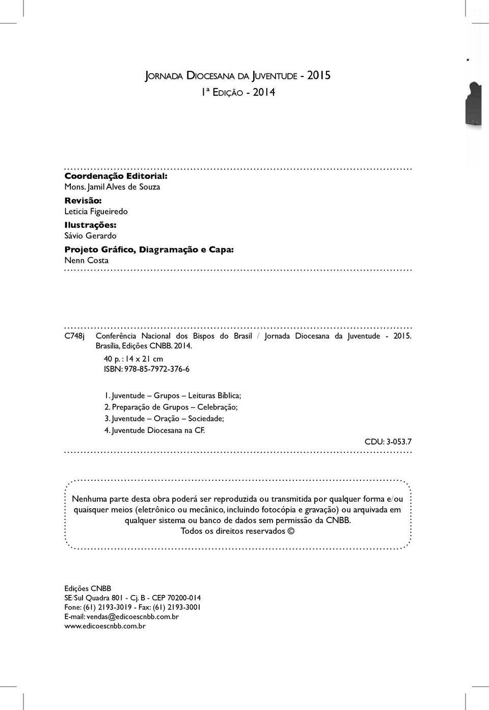 Juventude - 2015. Brasília, Edições CNBB. 2014. 40 p. : 14 x 21 cm ISBN: 978-85-7972-376-6 1. Juventude Grupos Leituras Bíblica; 2. Preparação de Grupos Celebração; 3. Juventude Oração Sociedade; 4.