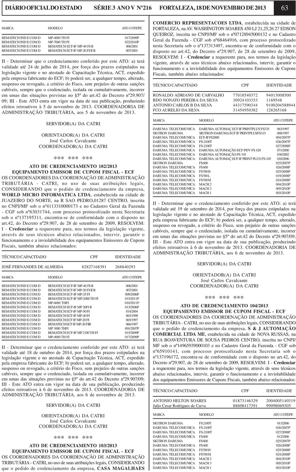 24 de julho de 2014, por força dos prazos estipulados na legislação vigente e no atestado de Capacitação Técnica, ACT, expedido pela empresa fabricante do ECF; b) poderá ser, a qualquer tempo,