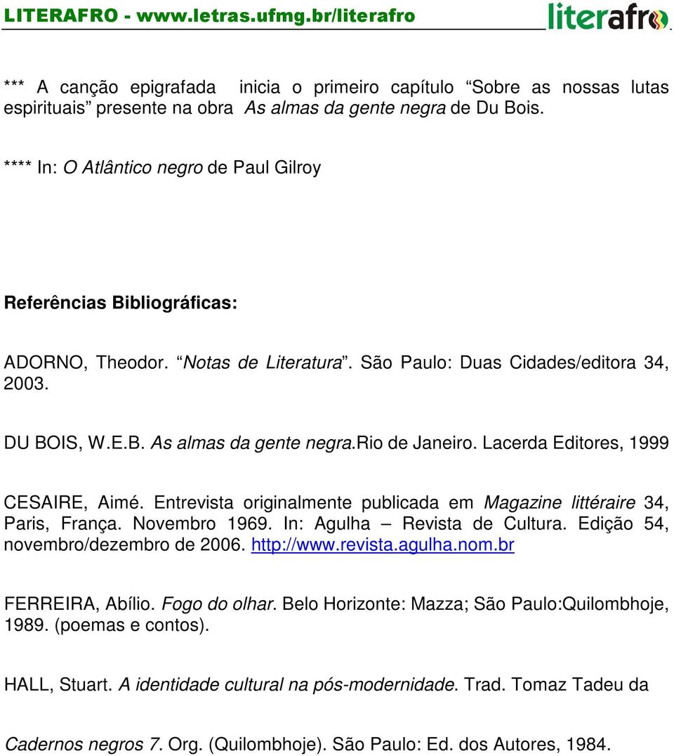 rio de Janeiro. Lacerda Editores, 1999 CESAIRE, Aimé. Entrevista originalmente publicada em Magazine littéraire 34, Paris, França. Novembro 1969. In: Agulha Revista de Cultura.