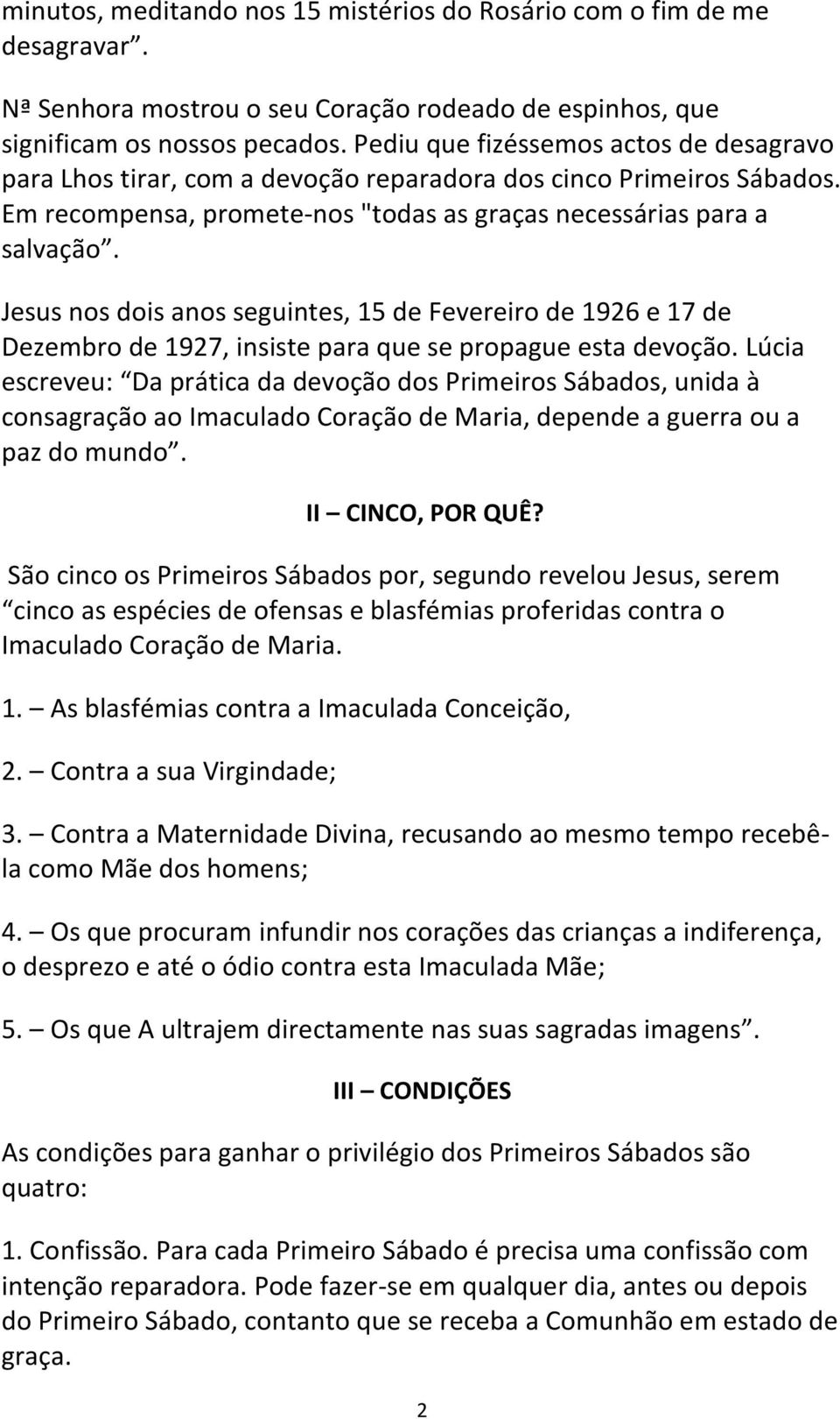 Jesus nos dois anos seguintes, 15 de Fevereiro de 1926 e 17 de Dezembro de 1927, insiste para que se propague esta devoção.