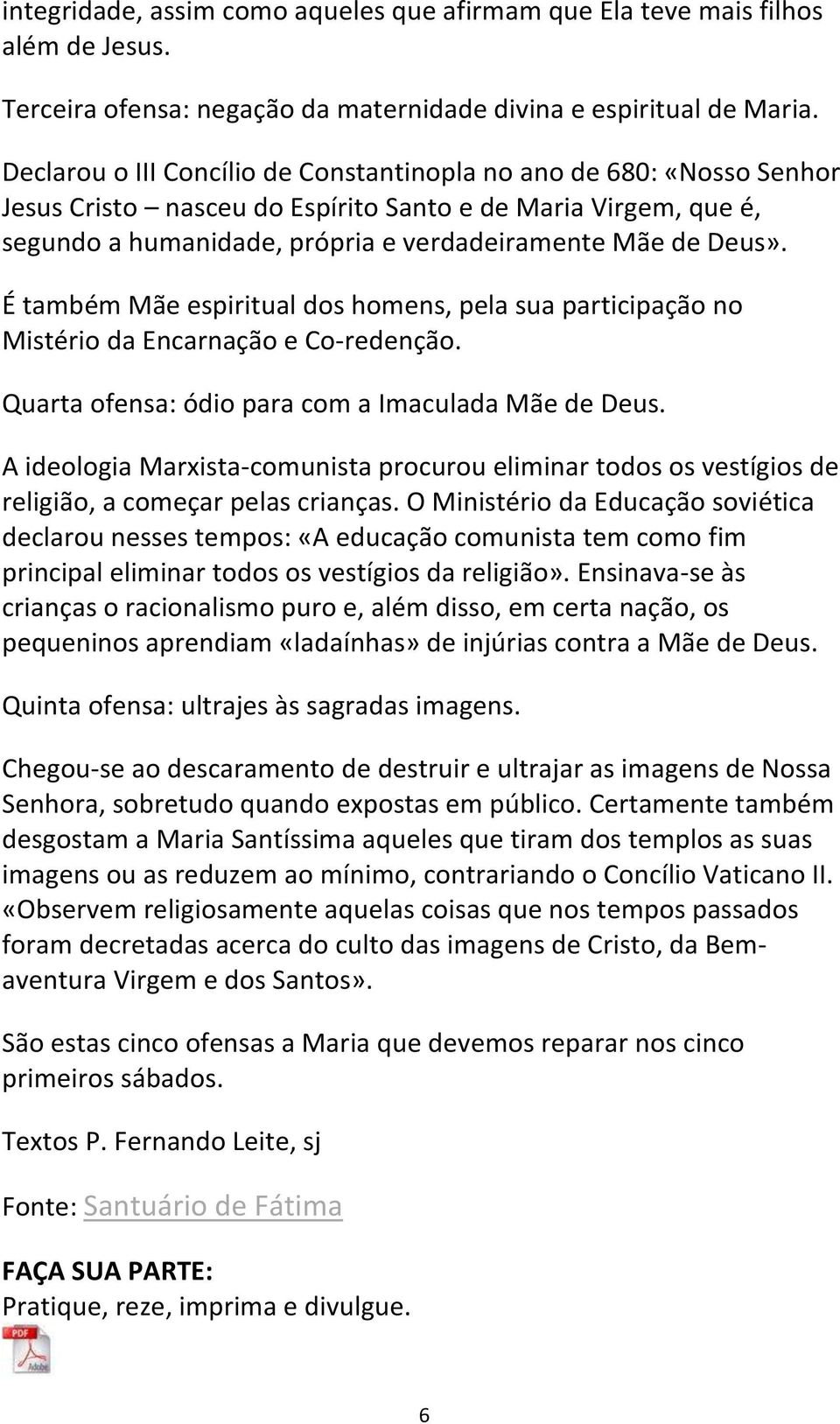 É também Mãe espiritual dos homens, pela sua participação no Mistério da Encarnação e Co-redenção. Quarta ofensa: ódio para com a Imaculada Mãe de Deus.