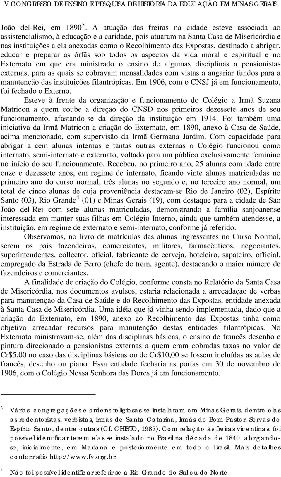 Expostas, destinado a abrigar, educar e preparar as órfãs sob todos os aspectos da vida moral e espiritual e no Externato em que era ministrado o ensino de algumas disciplinas a pensionistas