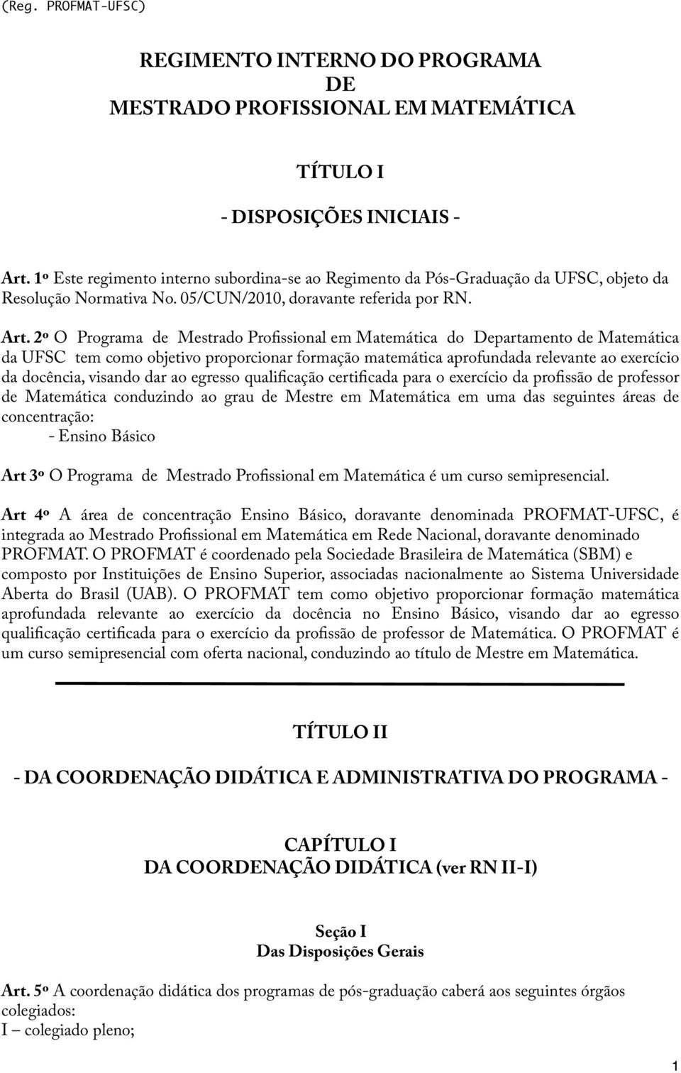 2º O Programa de Mestrado Profissional em Matemática do Departamento de Matemática da UFSC tem como objetivo proporcionar formação matemática aprofundada relevante ao exercício da docência, visando