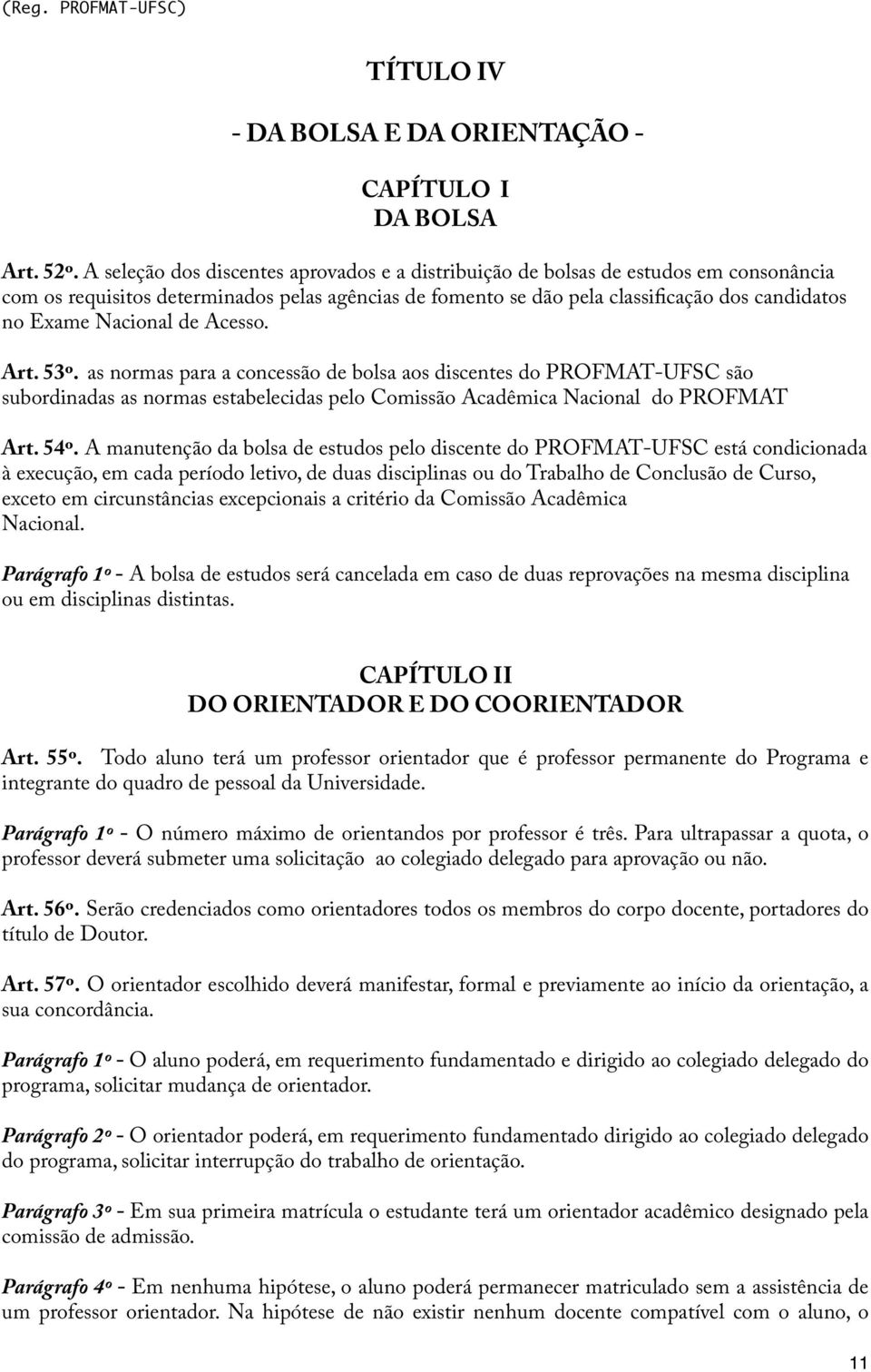 Nacional de Acesso. Art. 53º. as normas para a concessão de bolsa aos discentes do PROFMAT-UFSC são subordinadas as normas estabelecidas pelo Comissão Acadêmica Nacional do PROFMAT Art. 54º.