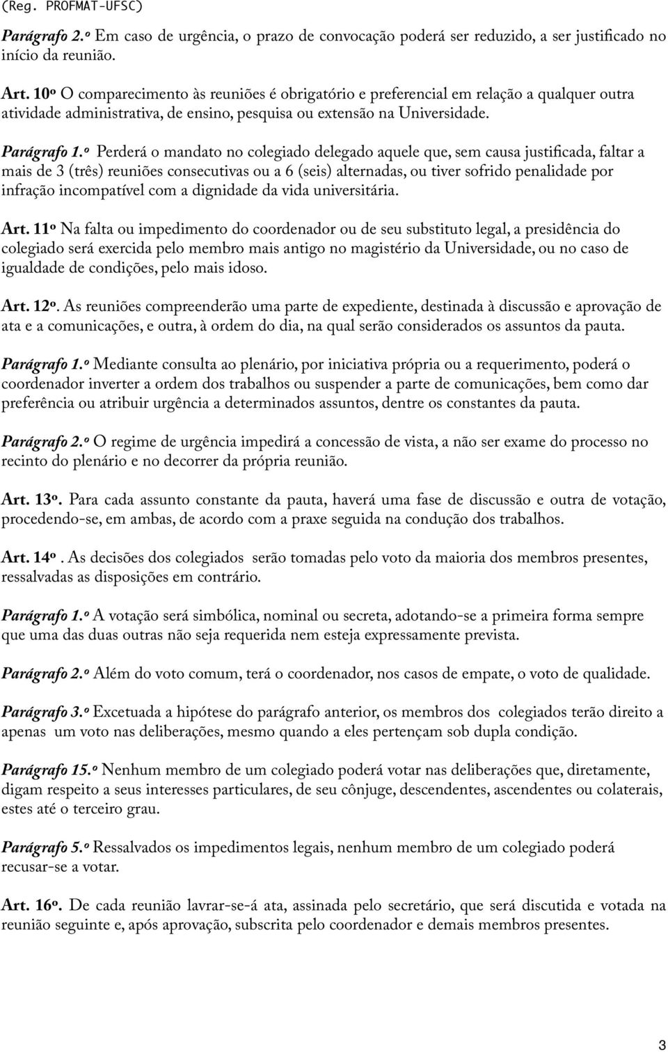 º Perderá o mandato no colegiado delegado aquele que, sem causa justificada, faltar a mais de 3 (três) reuniões consecutivas ou a 6 (seis) alternadas, ou tiver sofrido penalidade por infração