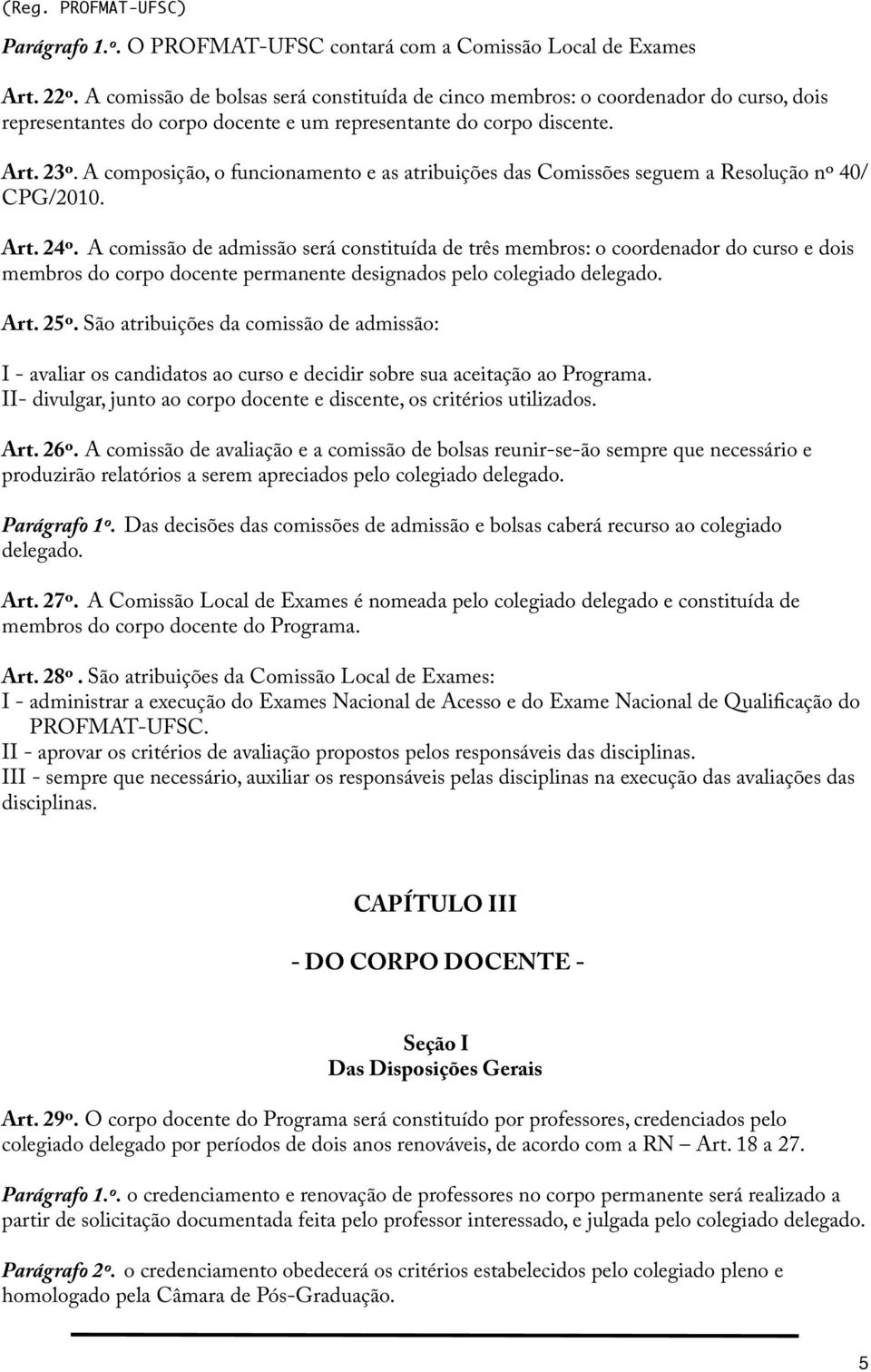 A composição, o funcionamento e as atribuições das Comissões seguem a Resolução nº 40/ CPG/2010. Art. 24º.