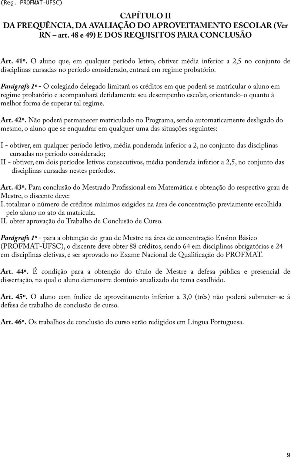 Parágrafo 1º - O colegiado delegado limitará os créditos em que poderá se matricular o aluno em regime probatório e acompanhará detidamente seu desempenho escolar, orientando-o quanto à melhor forma