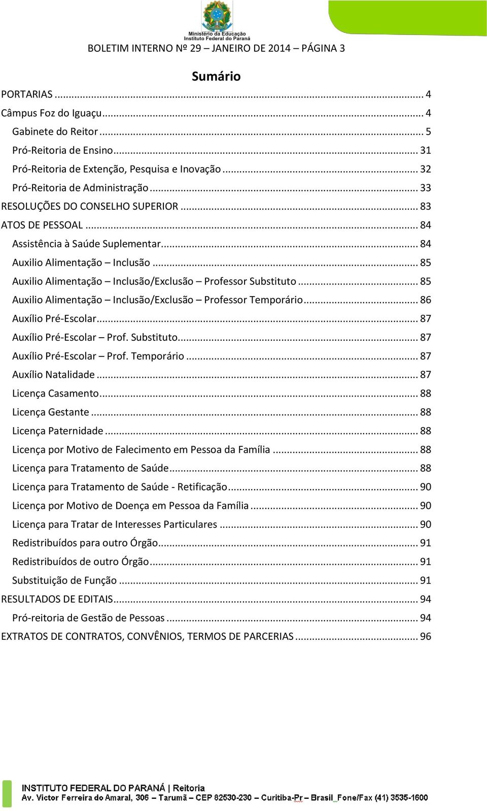 .. 85 Auxilio Alimentação Inclusão/Exclusão Professor Substituto... 85 Auxilio Alimentação Inclusão/Exclusão Professor Temporário... 86 Auxílio Pré-Escolar... 87 Auxílio Pré-Escolar Prof. Substituto... 87 Auxílio Pré-Escolar Prof. Temporário... 87 Auxílio Natalidade.