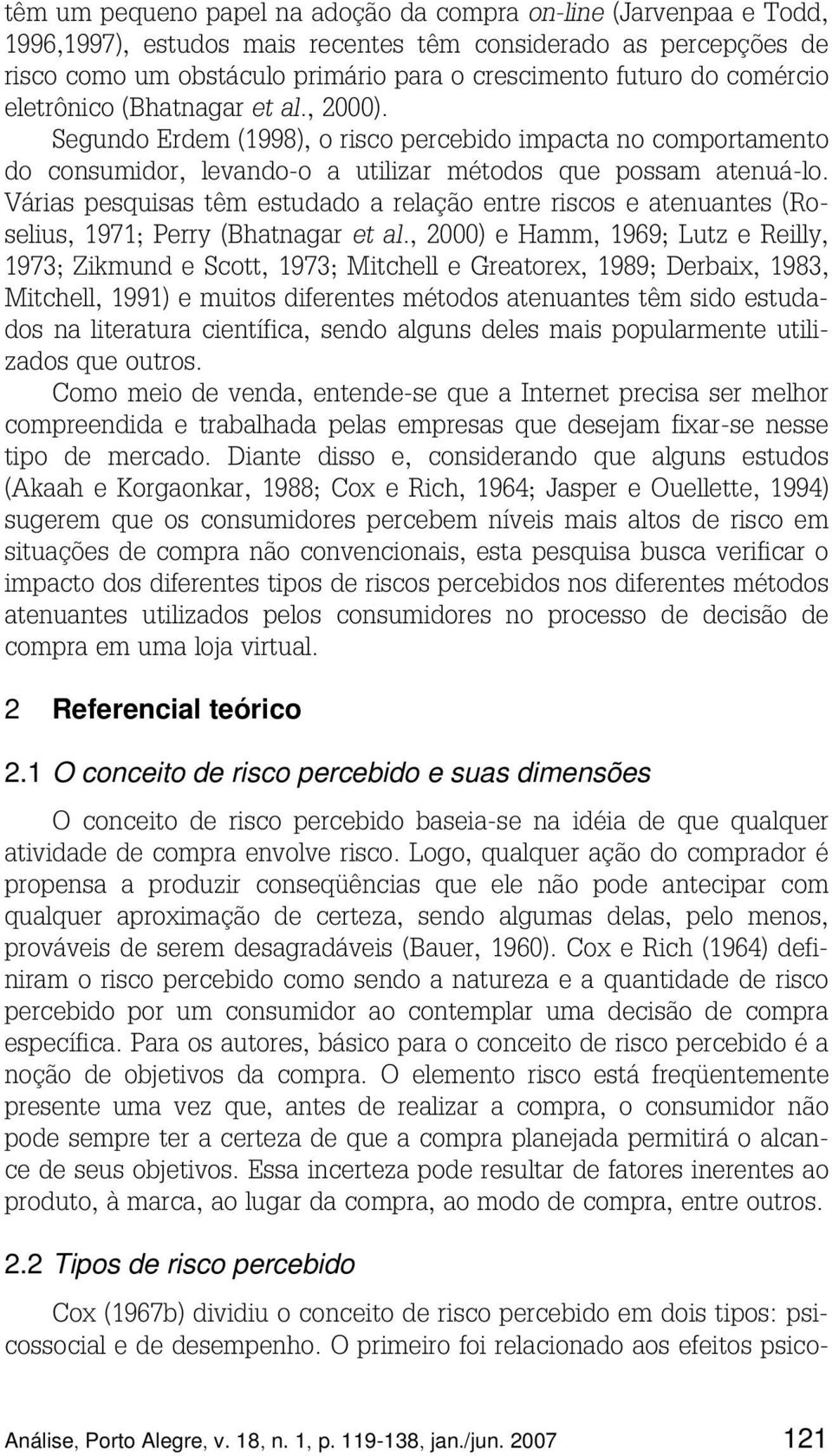 Várias pesquisas têm estudado a relação entre riscos e atenuantes (Roselius, 1971; Perry (Bhatnagar et al.